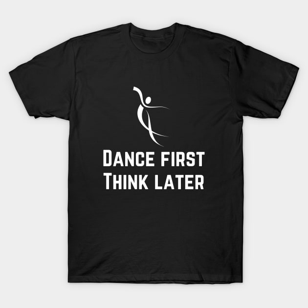 Dance First think later white design with contemporary dancer T-Shirt by Butterfly Lane
